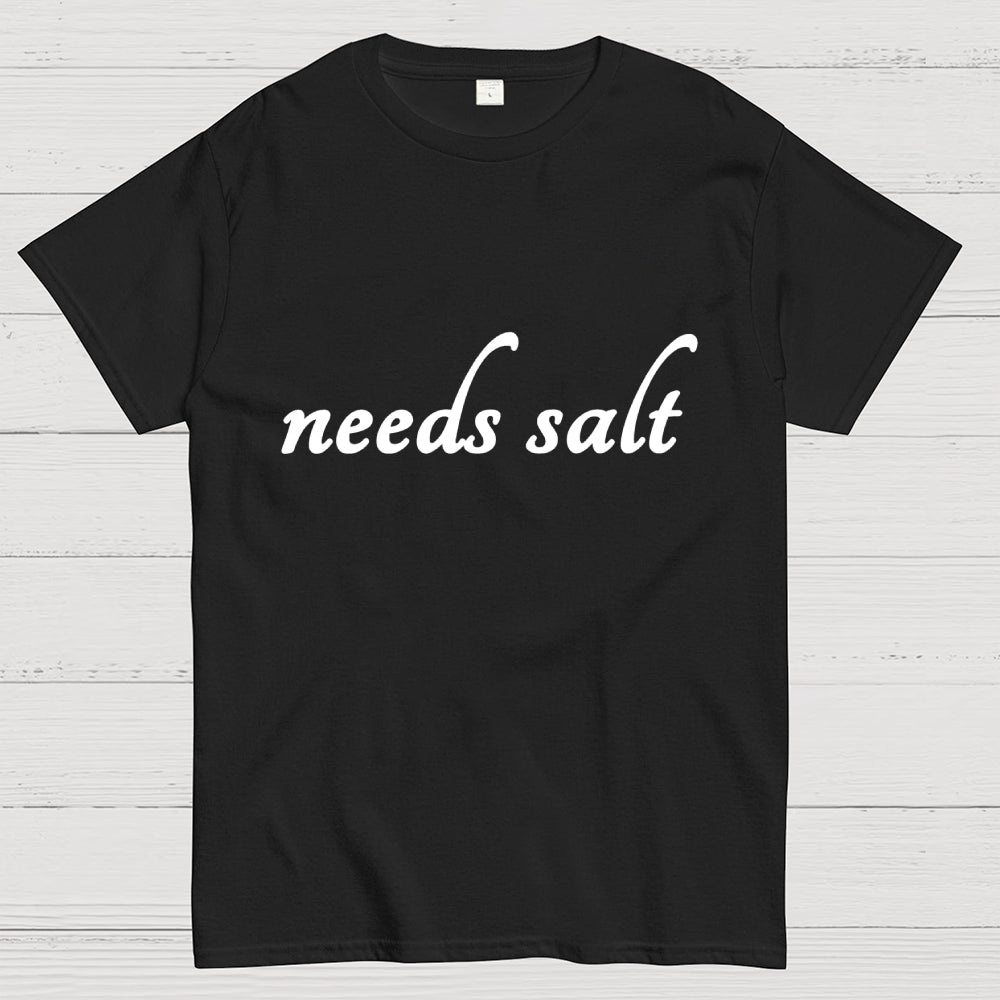 Needs Salt  T-Shirt