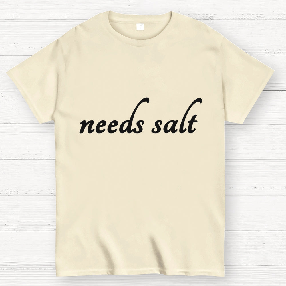 Needs Salt  T-Shirt