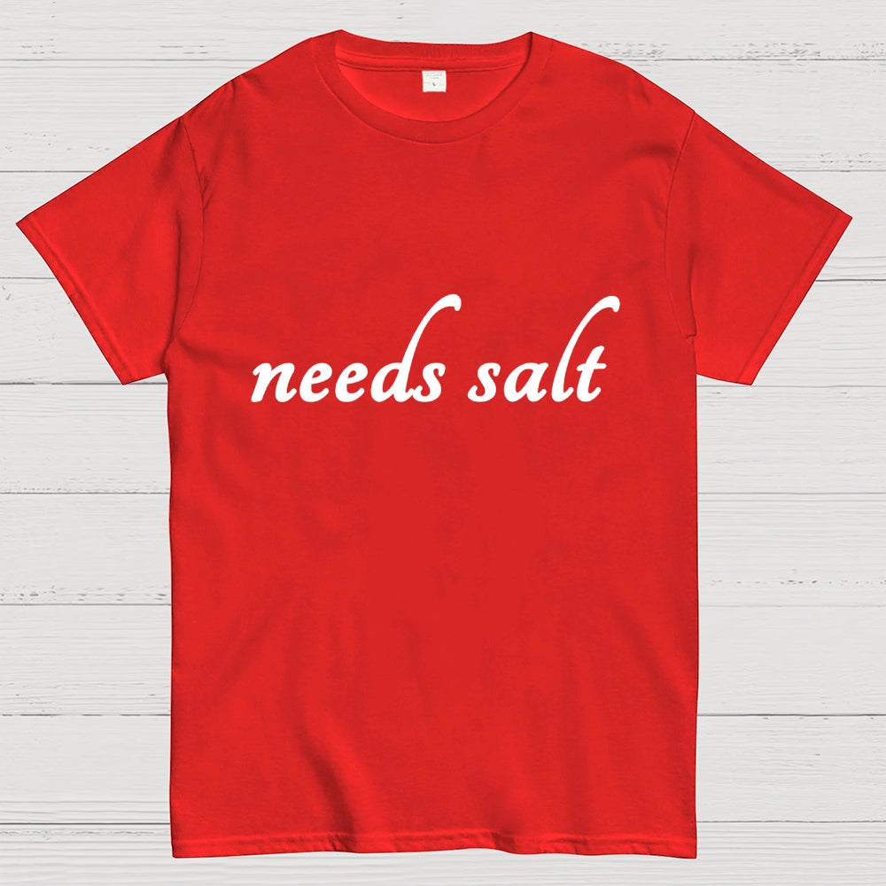 Needs Salt  T-Shirt