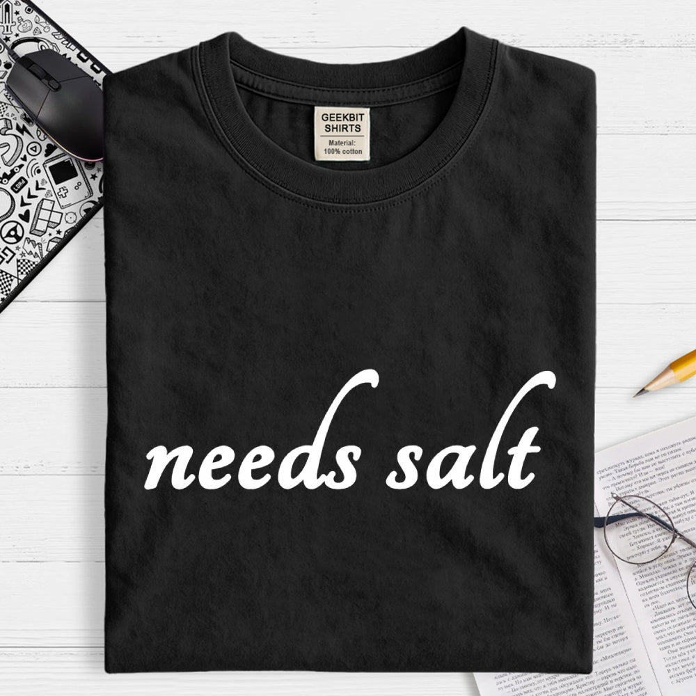 Needs Salt  T-Shirt