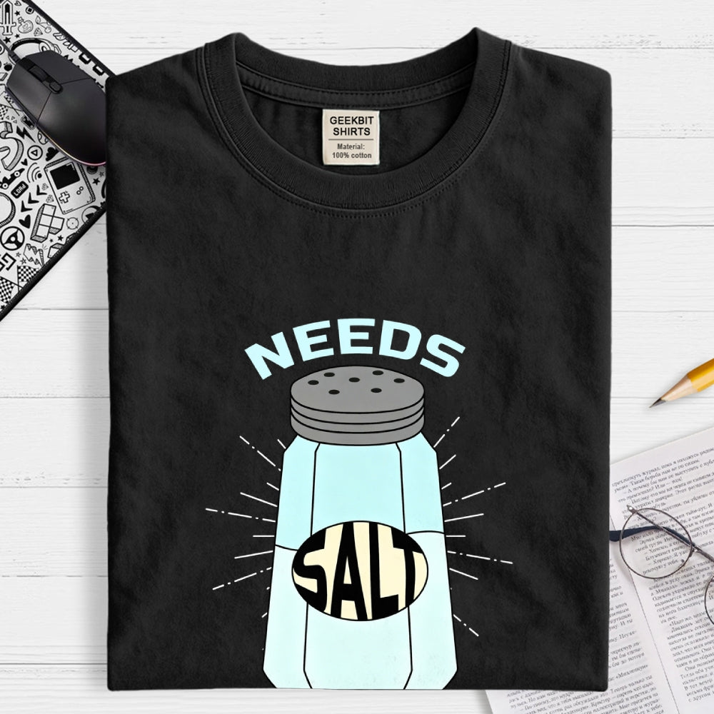 Needs Salt  T-Shirt