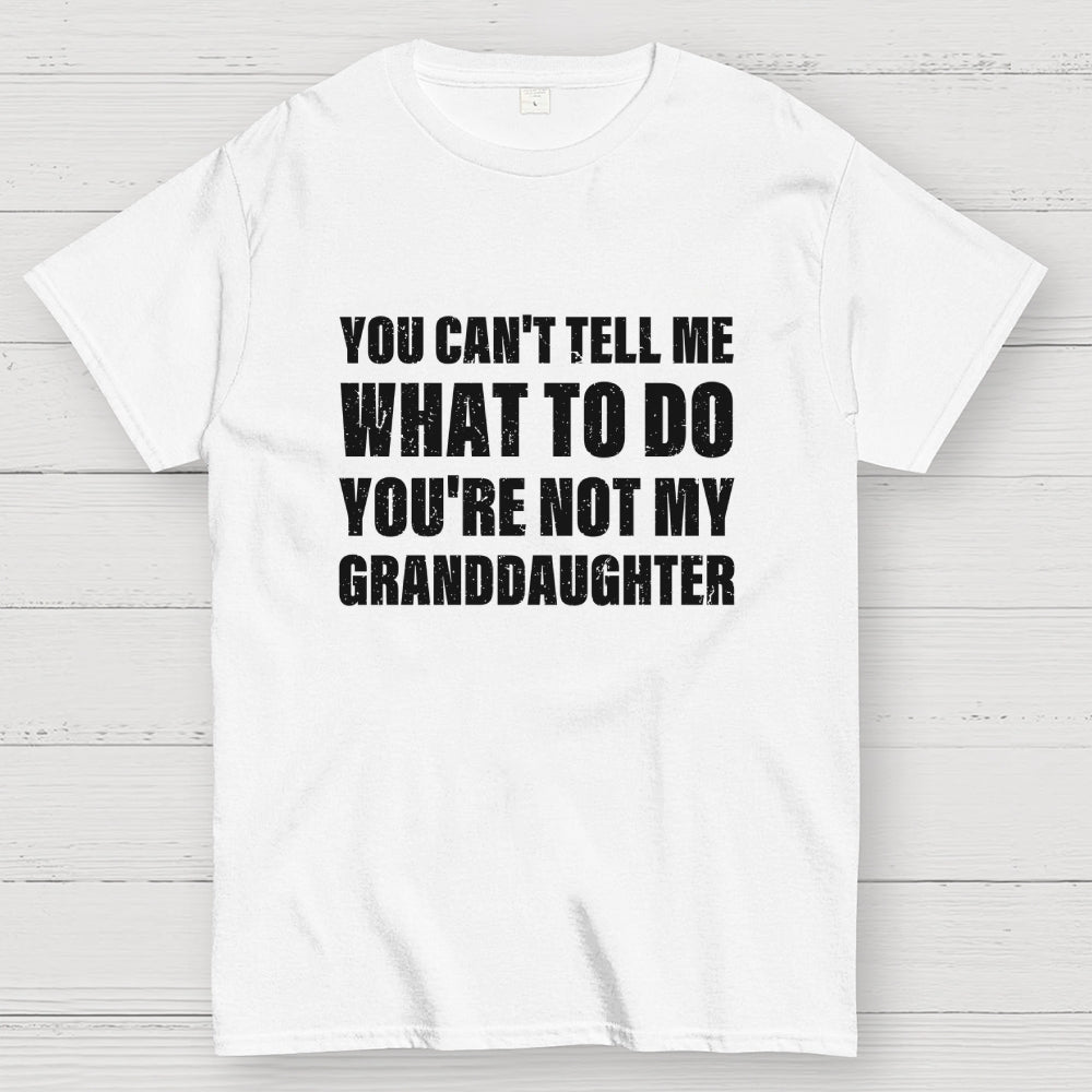 You Can't Tell Me What To Do You're Not My Granddaughter  T-Shirt