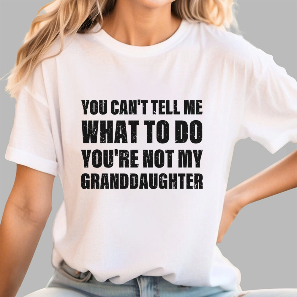 You Can't Tell Me What To Do You're Not My Granddaughter  T-Shirt
