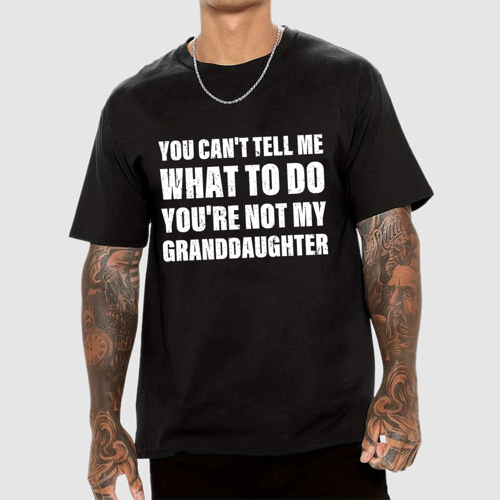 You Can't Tell Me What To Do You're Not My Granddaughter  T-Shirt