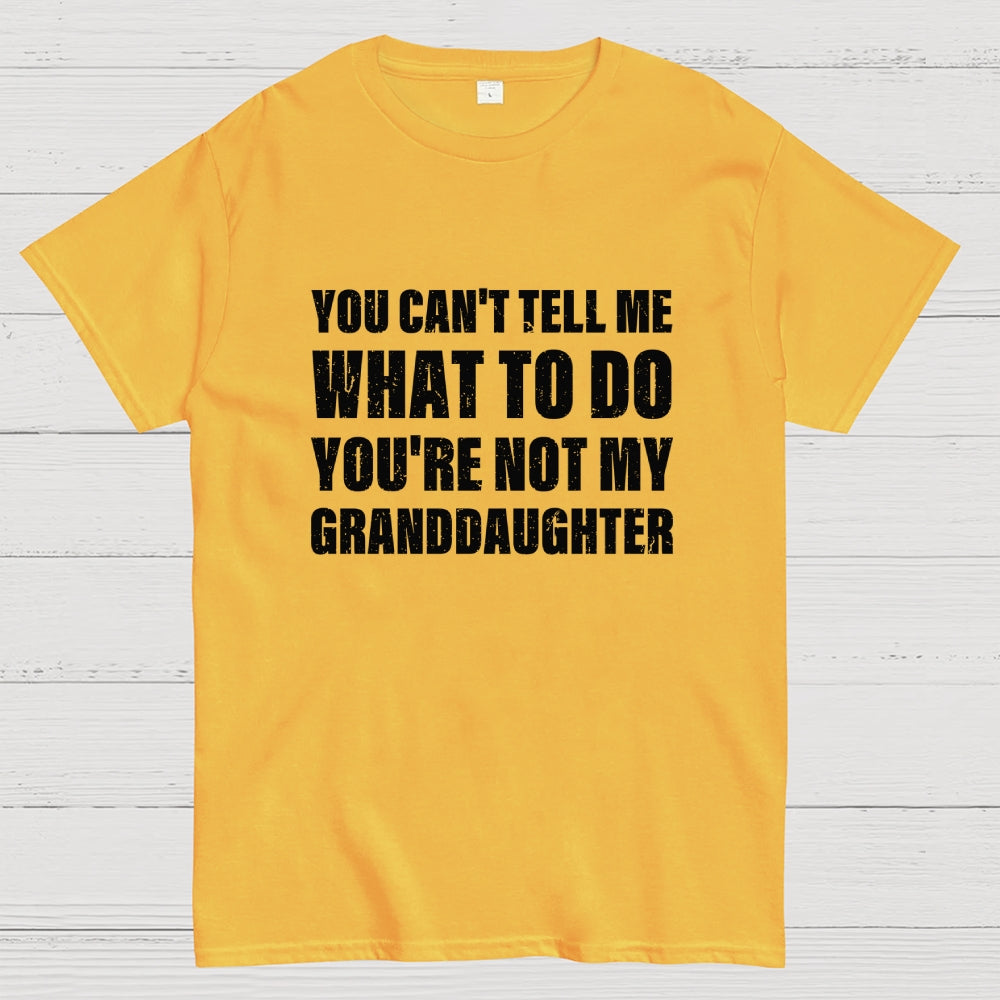 You Can't Tell Me What To Do You're Not My Granddaughter  T-Shirt