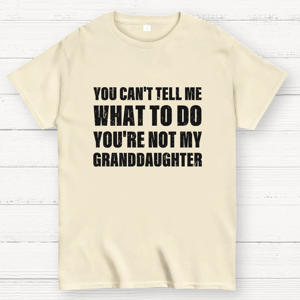 You Can't Tell Me What To Do You're Not My Granddaughter  T-Shirt