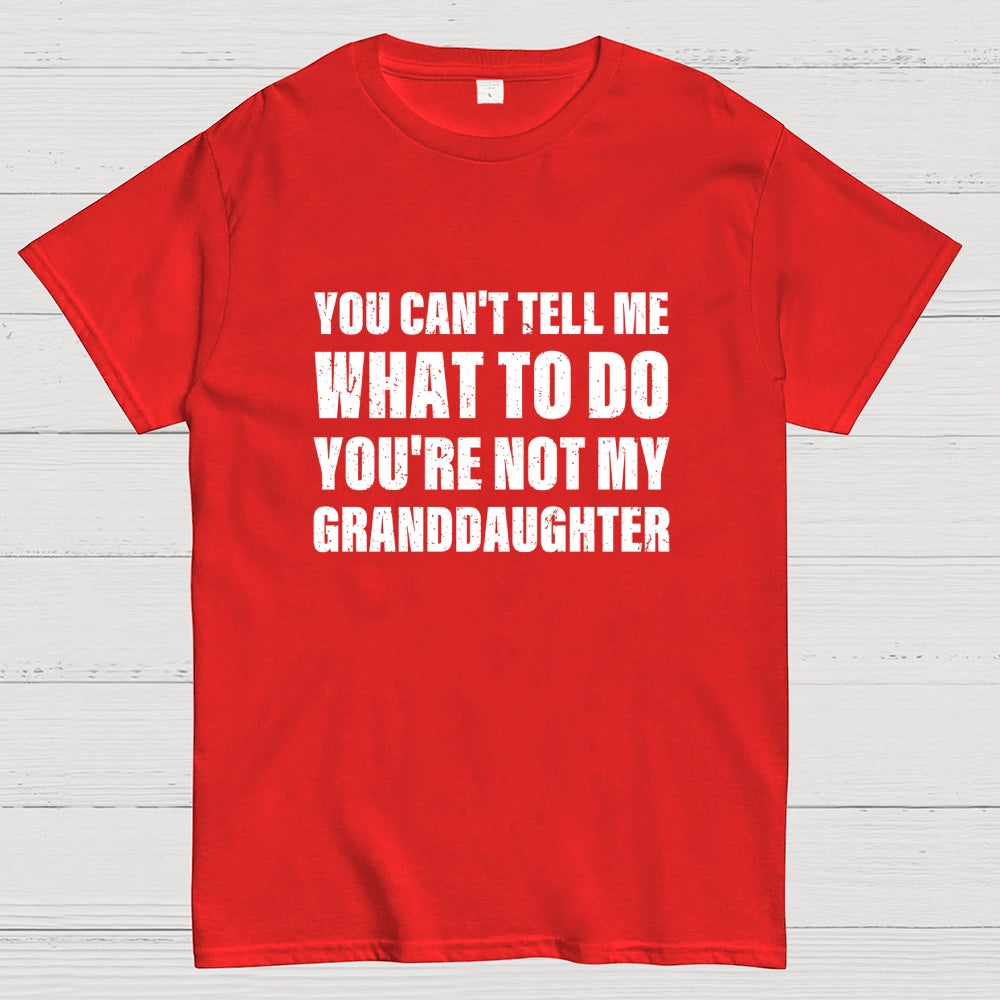You Can't Tell Me What To Do You're Not My Granddaughter  T-Shirt