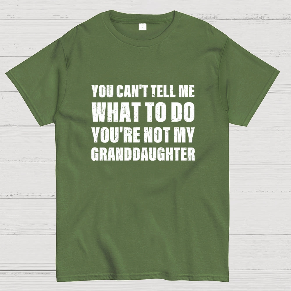 You Can't Tell Me What To Do You're Not My Granddaughter  T-Shirt