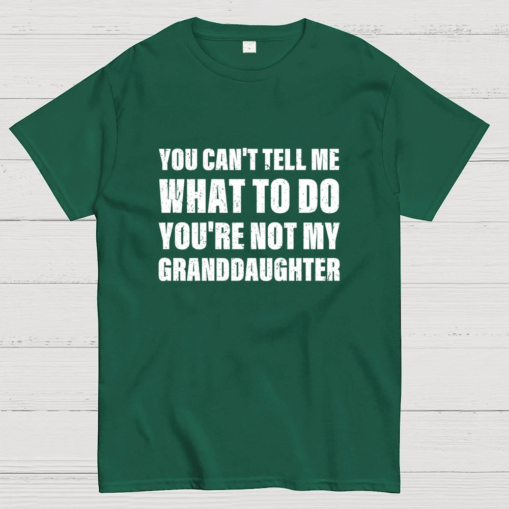 You Can't Tell Me What To Do You're Not My Granddaughter  T-Shirt