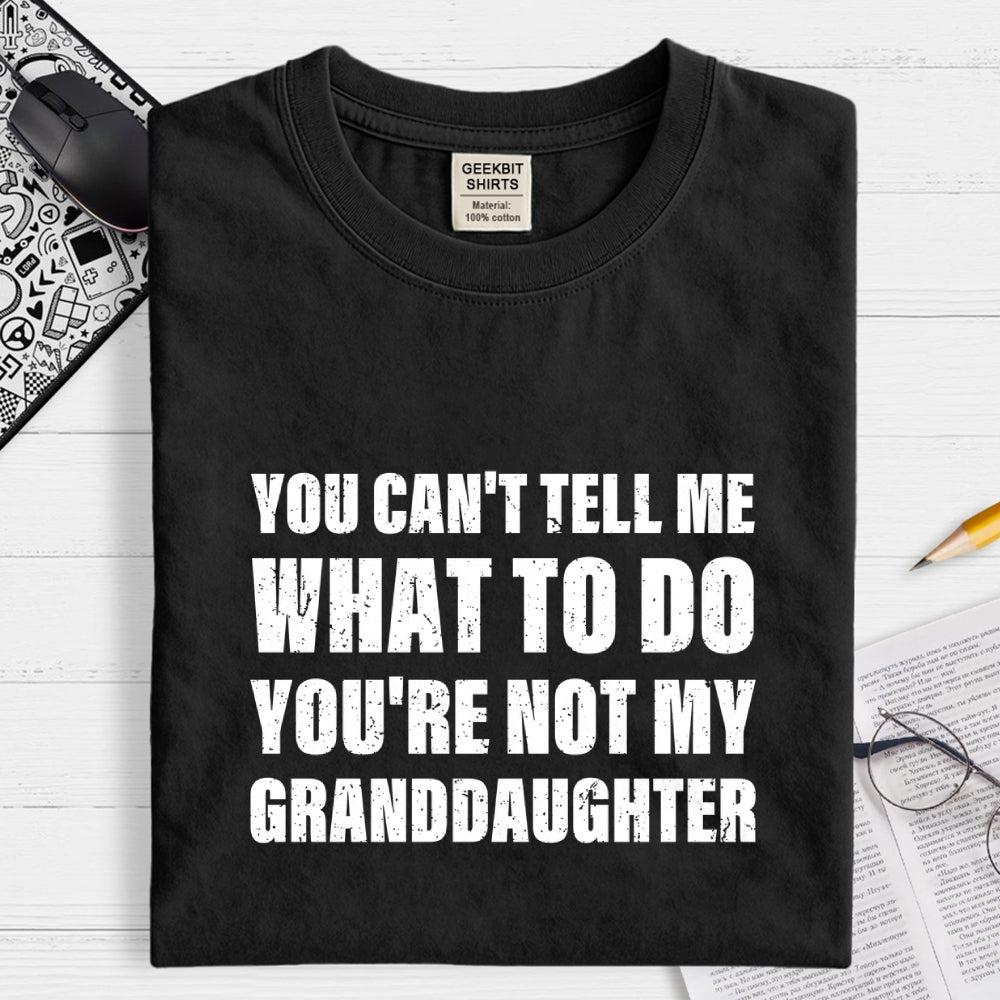 You Can't Tell Me What To Do You're Not My Granddaughter  T-Shirt