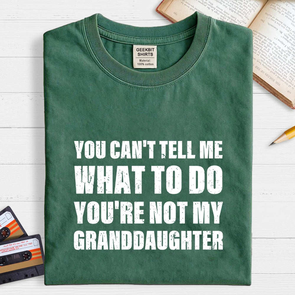 You Can't Tell Me What To Do You're Not My Granddaughter  T-Shirt