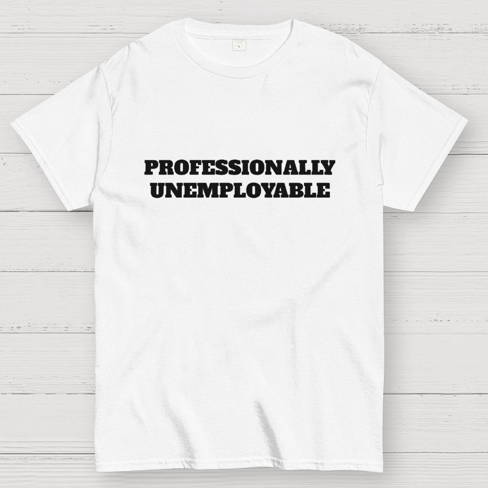 Professionally Unemployable  T-Shirt
