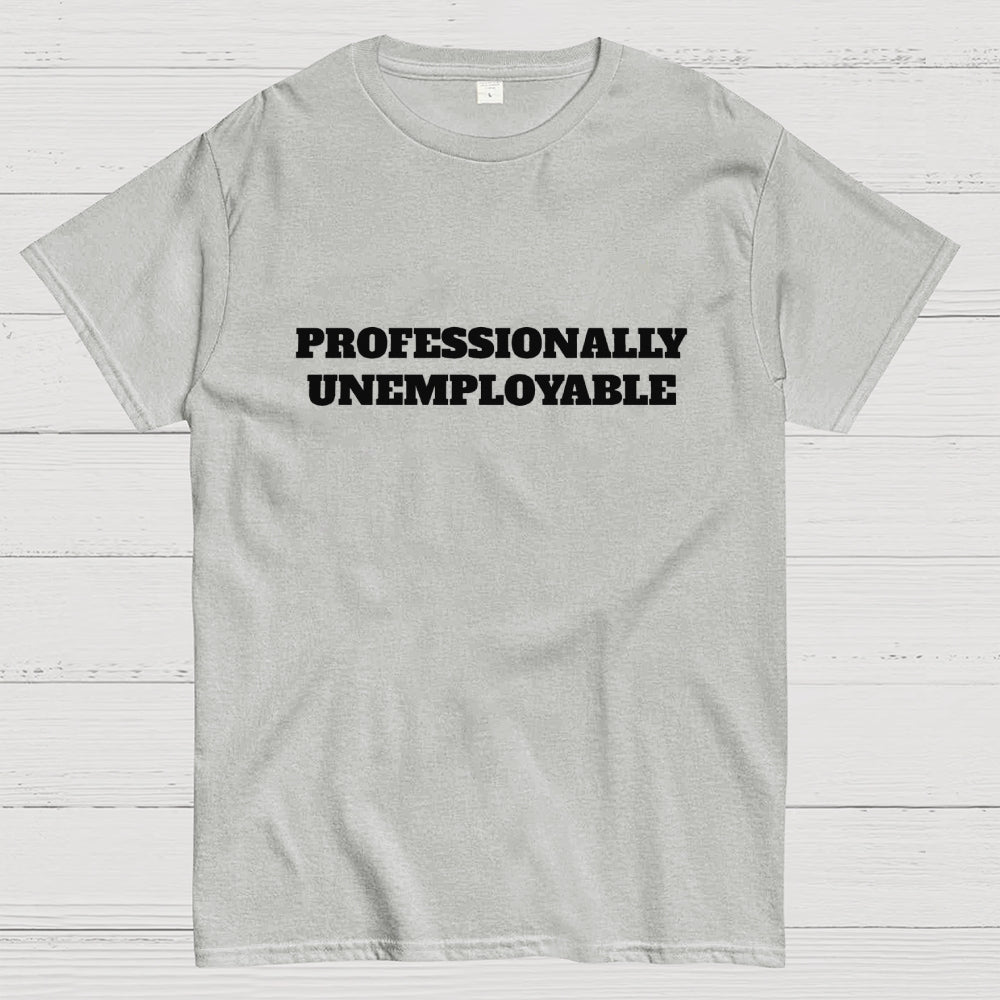 Professionally Unemployable  T-Shirt