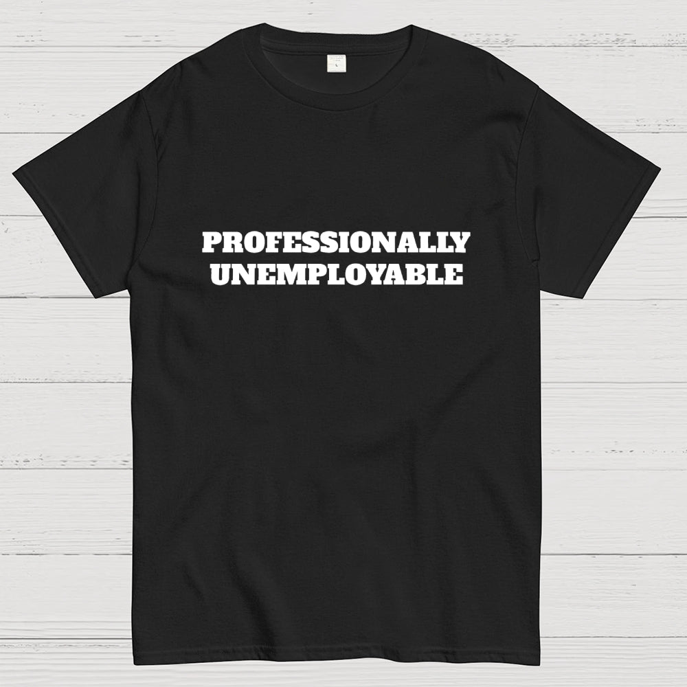 Professionally Unemployable  T-Shirt