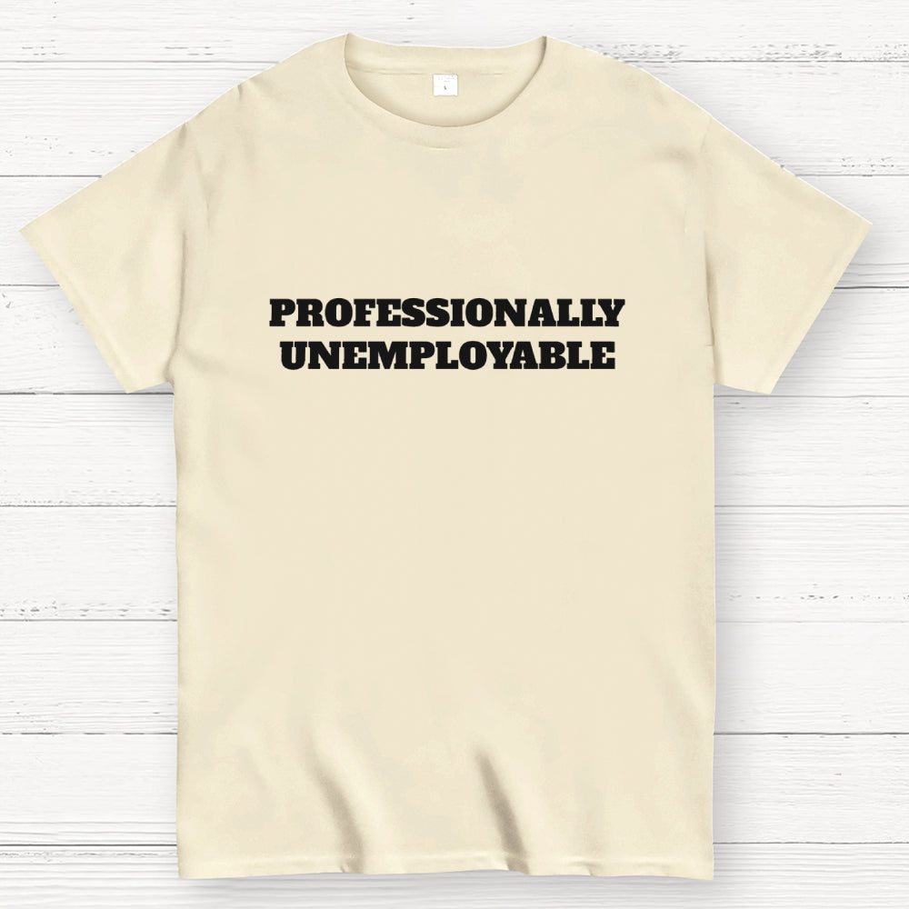 Professionally Unemployable  T-Shirt