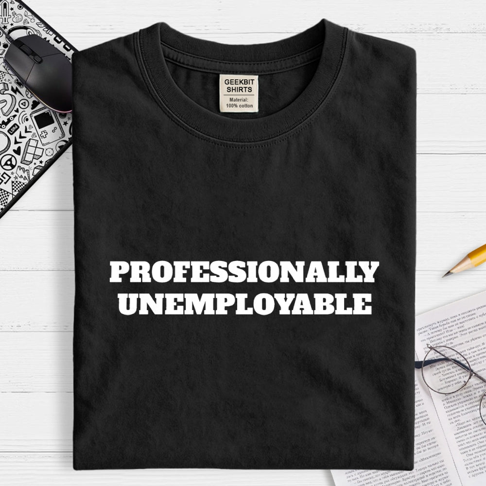 Professionally Unemployable  T-Shirt
