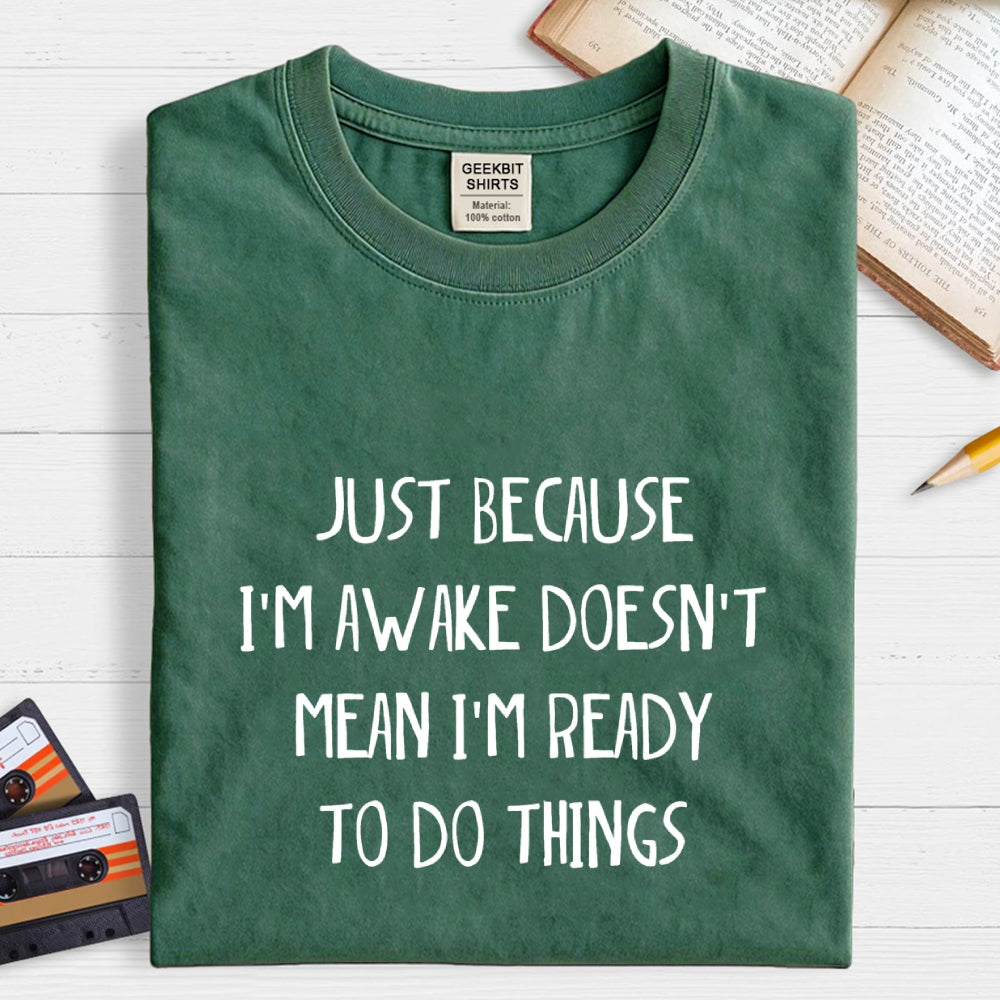 Just Because I'm Awake Not Ready To Do Things  T-Shirt