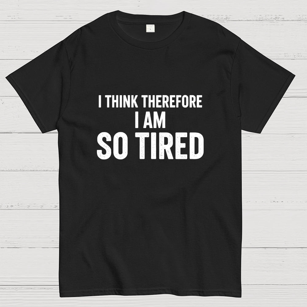 I Think Therefore I Am So Tired  T-Shirt