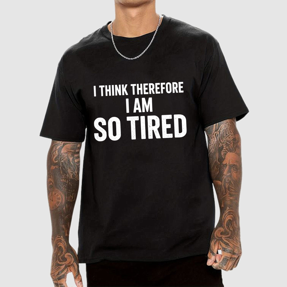 I Think Therefore I Am So Tired  T-Shirt