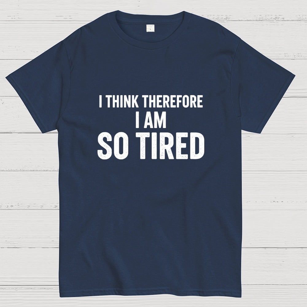 I Think Therefore I Am So Tired  T-Shirt