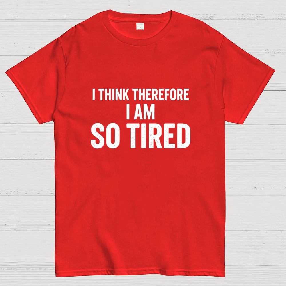 I Think Therefore I Am So Tired  T-Shirt