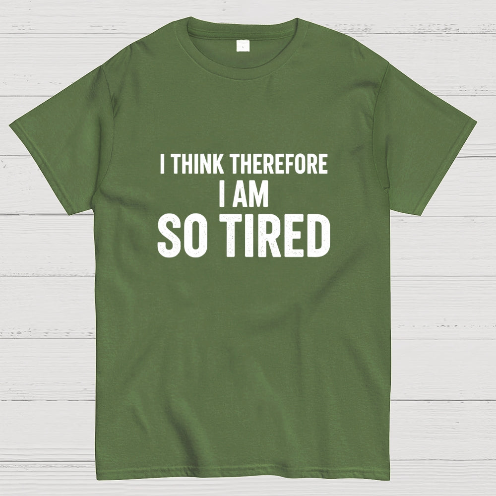 I Think Therefore I Am So Tired  T-Shirt