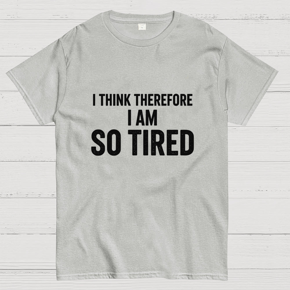 I Think Therefore I Am So Tired  T-Shirt