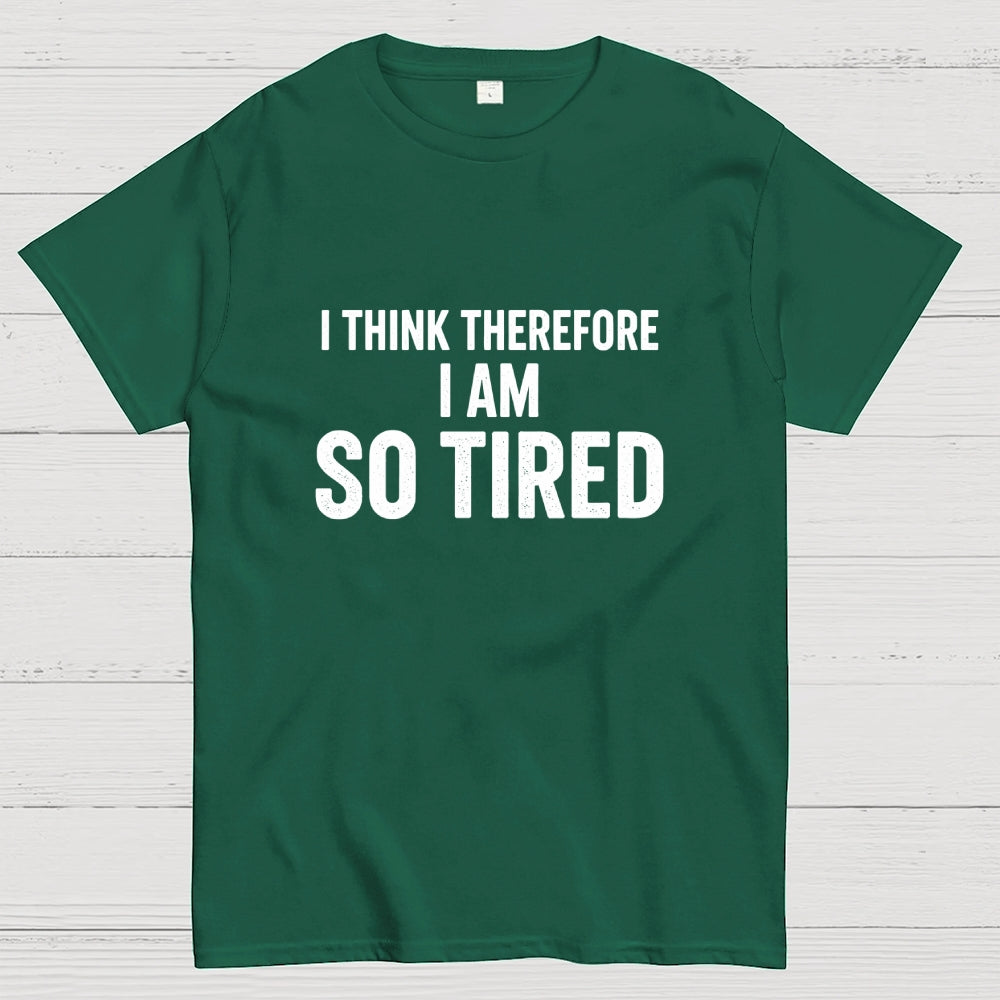 I Think Therefore I Am So Tired  T-Shirt