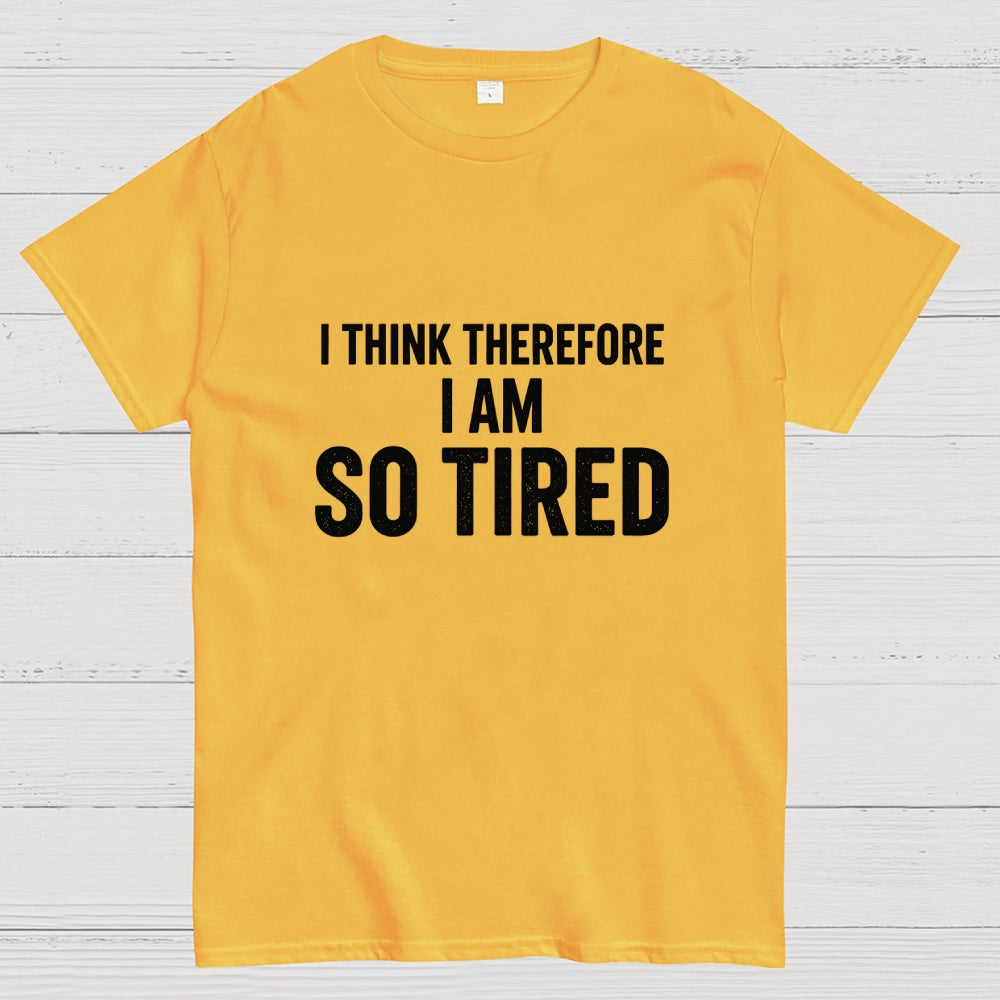 I Think Therefore I Am So Tired  T-Shirt