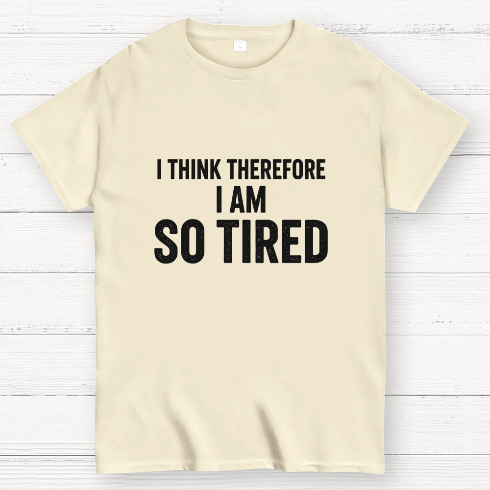 I Think Therefore I Am So Tired  T-Shirt