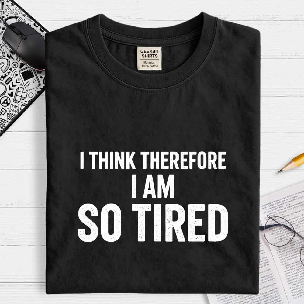 I Think Therefore I Am So Tired  T-Shirt