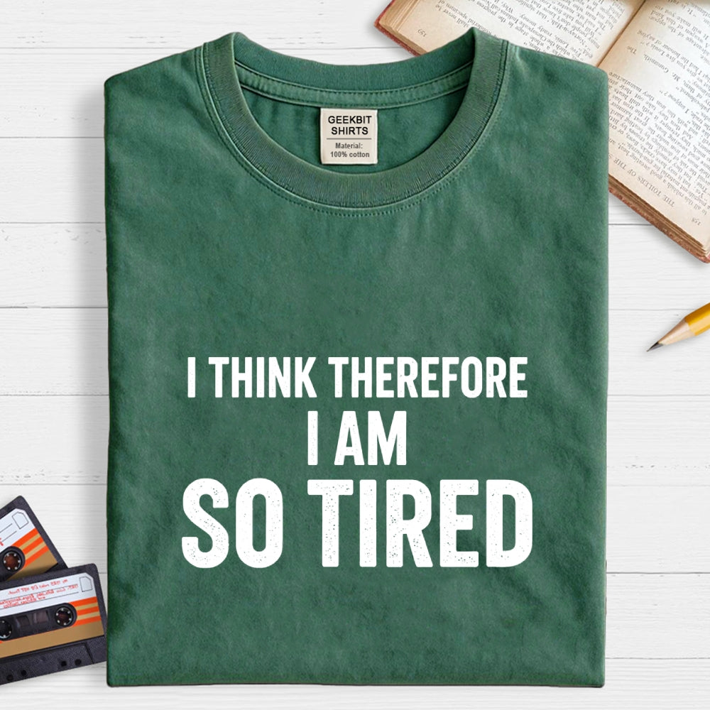 I Think Therefore I Am So Tired  T-Shirt