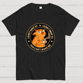 I Don't Have To - I Don't Want To  T-Shirt