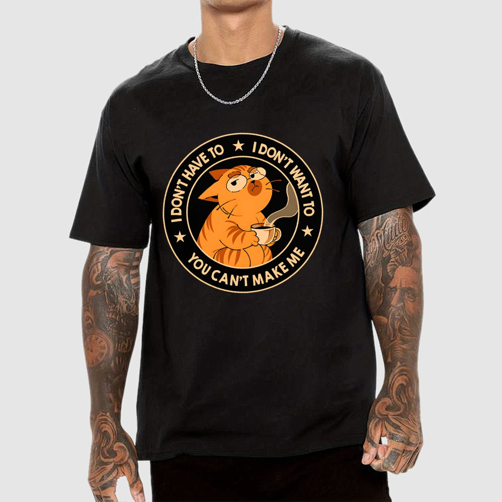 I Don't Have To - I Don't Want To  T-Shirt