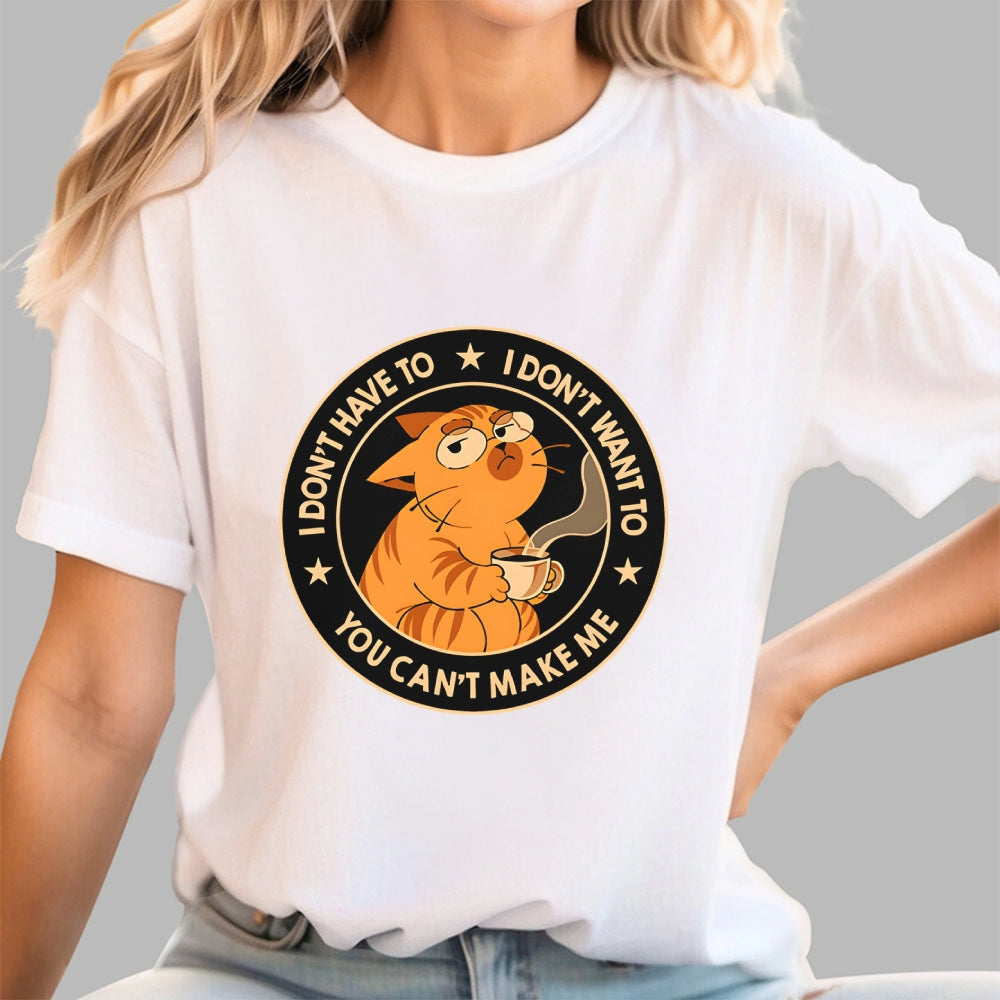 I Don't Have To - I Don't Want To  T-Shirt