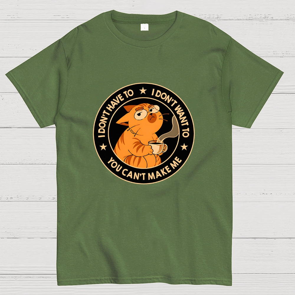 I Don't Have To - I Don't Want To  T-Shirt