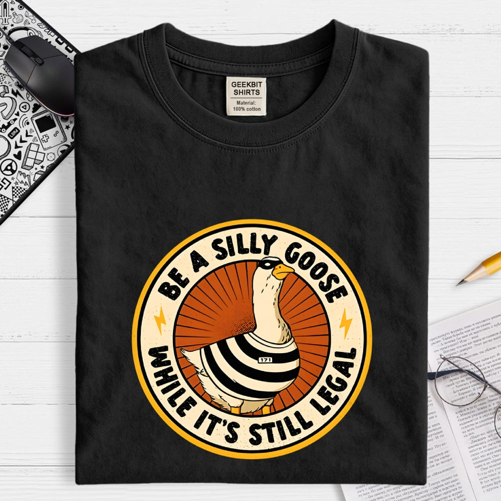 Be A Silly Goose  T-Shirt
