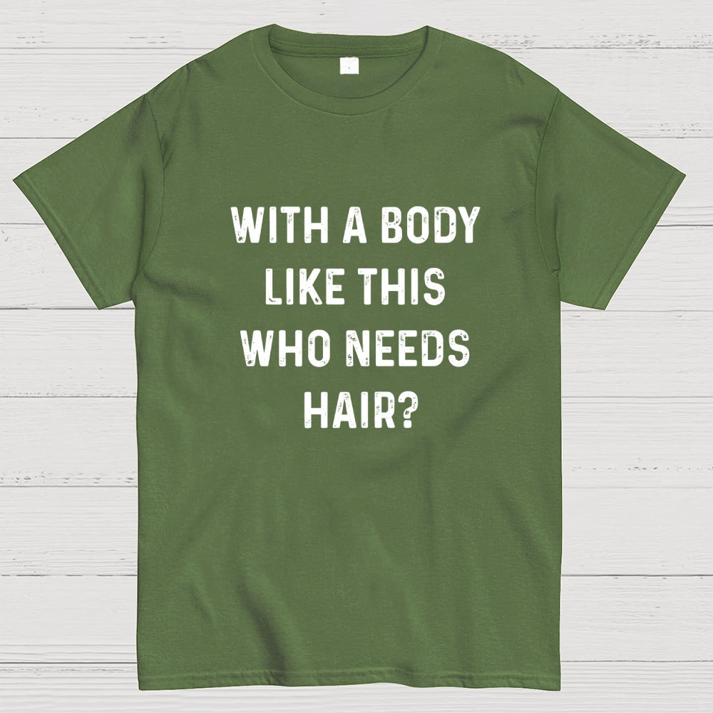 With a Body Like This Who Needs Hair  T-Shirt
