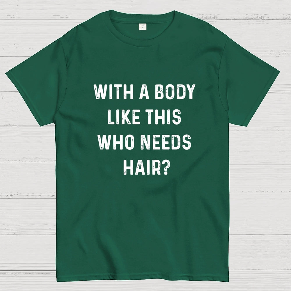 With a Body Like This Who Needs Hair  T-Shirt