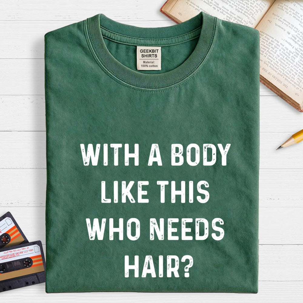 With a Body Like This Who Needs Hair  T-Shirt