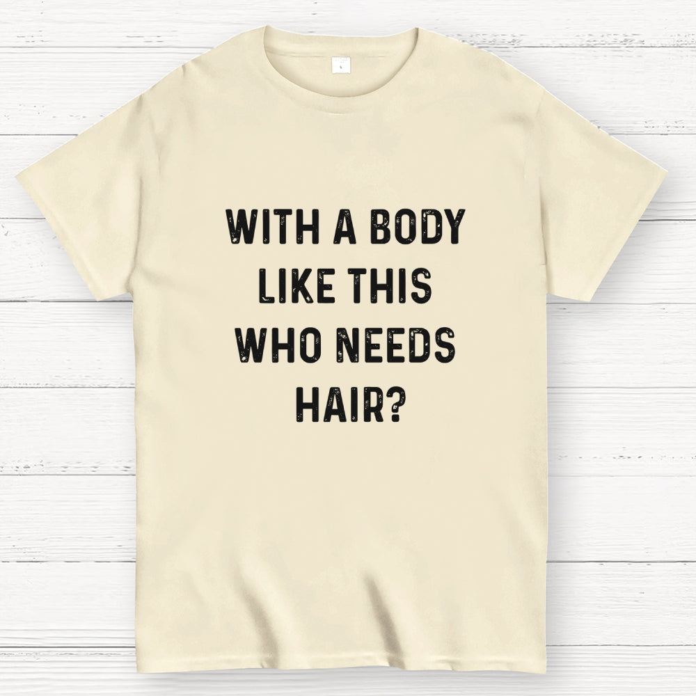 With a Body Like This Who Needs Hair  T-Shirt