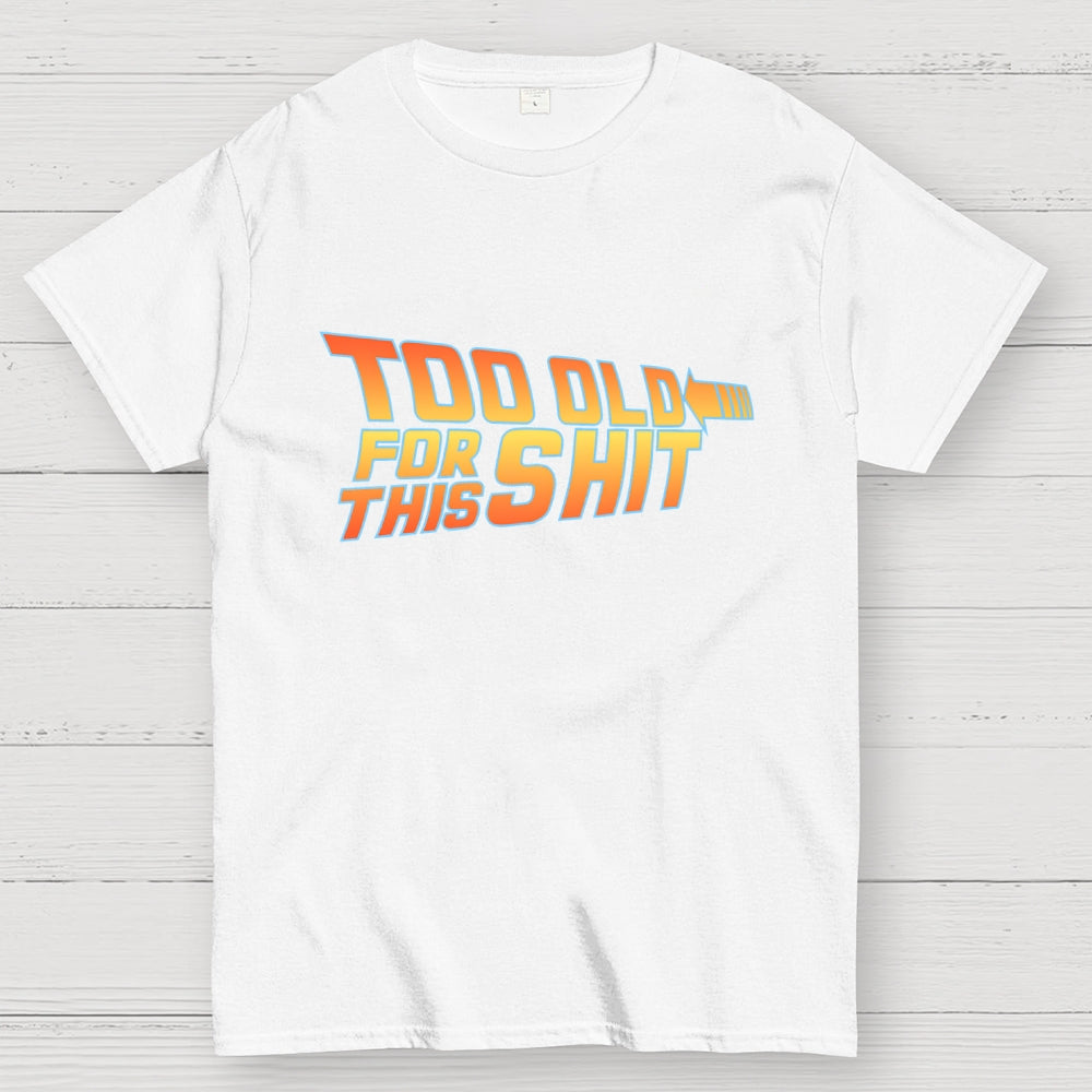 Too Old for This Shit  T-Shirt