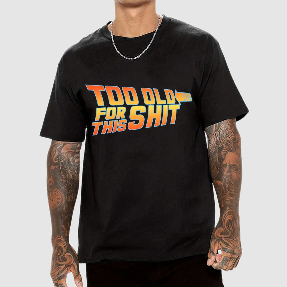 Too Old for This Shit  T-Shirt
