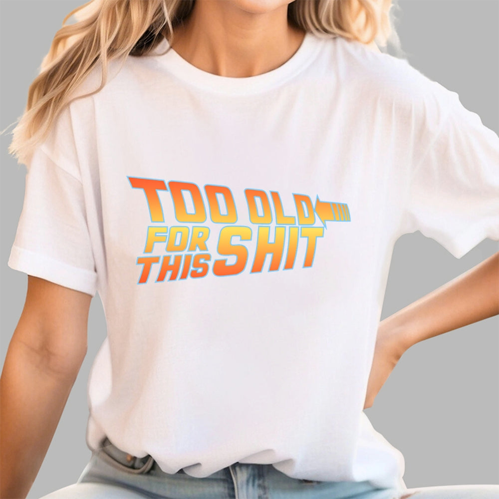 Too Old for This Shit  T-Shirt