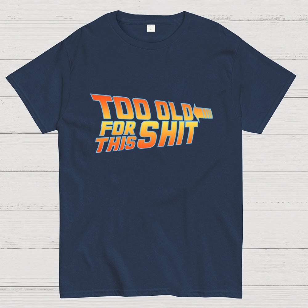 Too Old for This Shit  T-Shirt