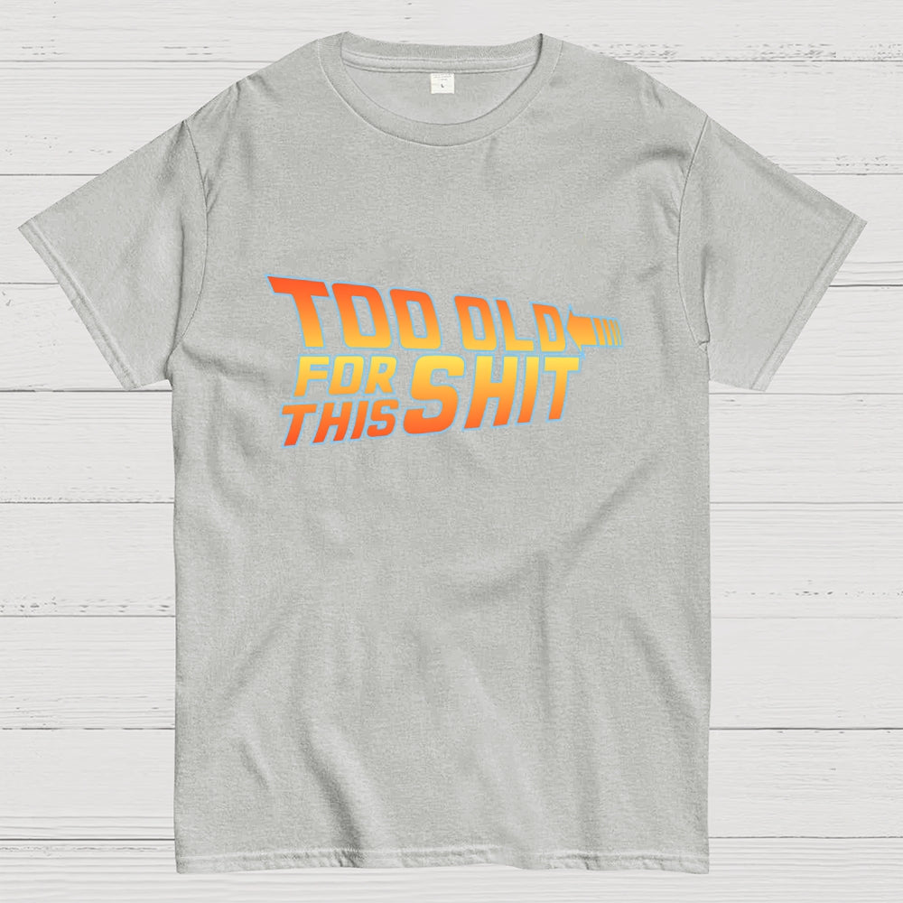 Too Old for This Shit  T-Shirt