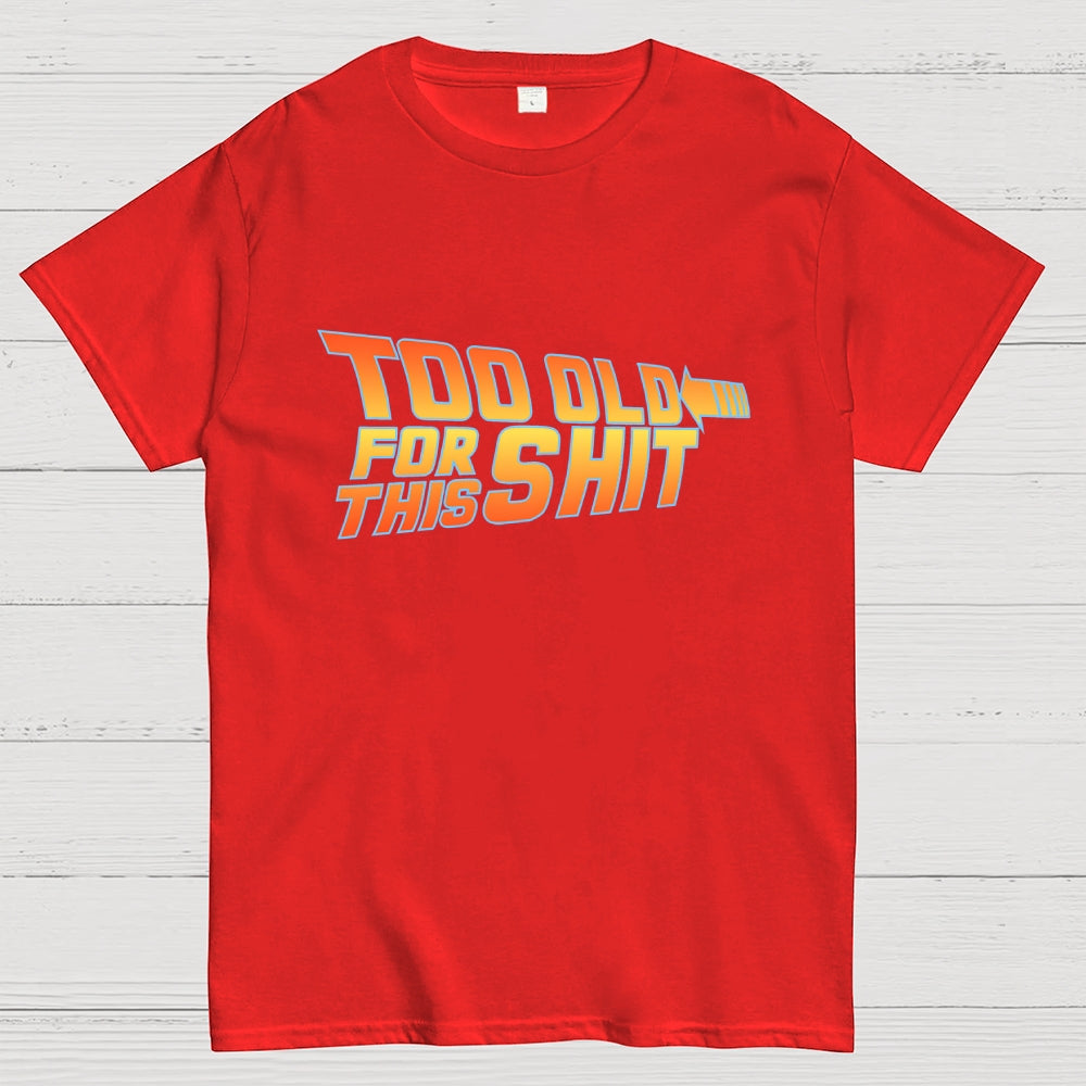 Too Old for This Shit  T-Shirt