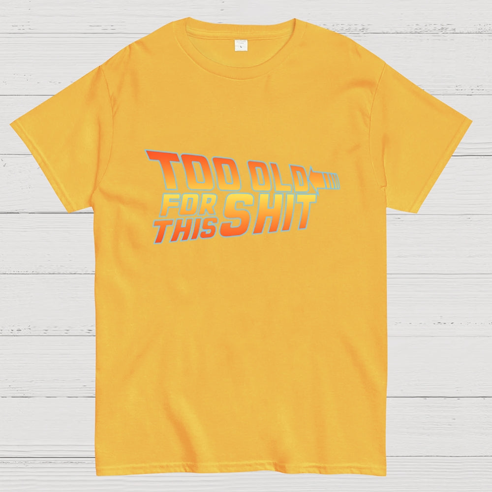 Too Old for This Shit  T-Shirt