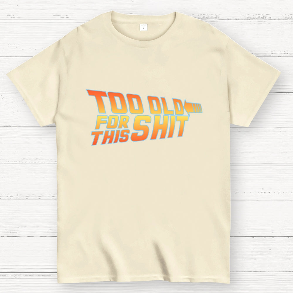 Too Old for This Shit  T-Shirt