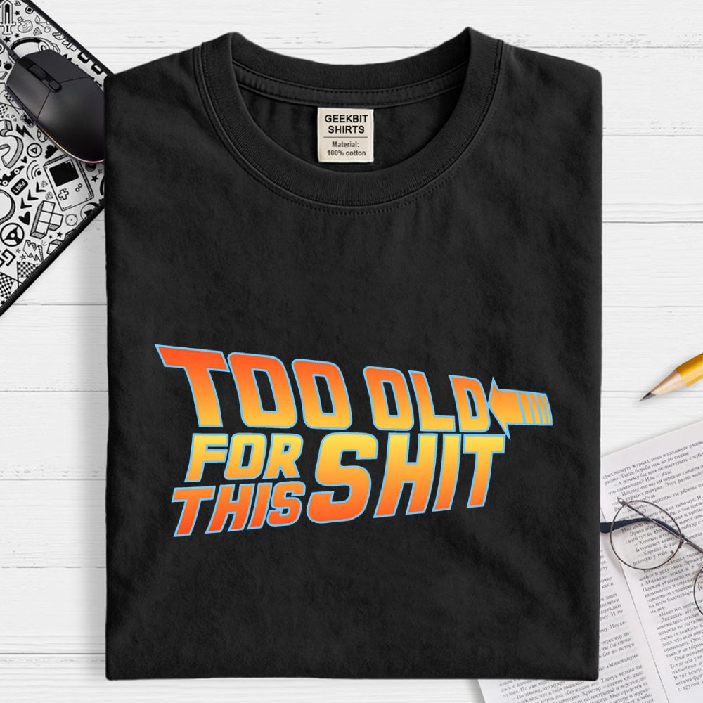 Too Old for This Shit  T-Shirt